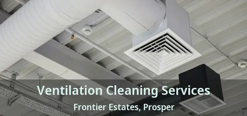 Ventilation Cleaning Services Frontier Estates, Prosper - TX
