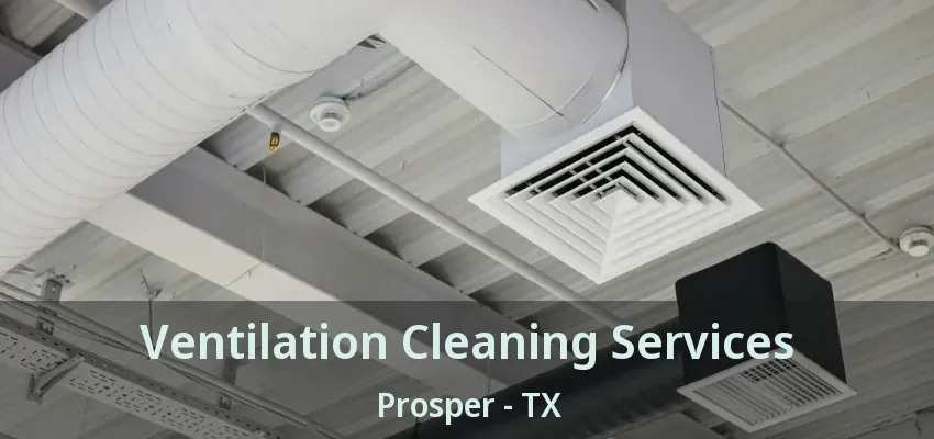 Ventilation Cleaning Services Prosper - TX
