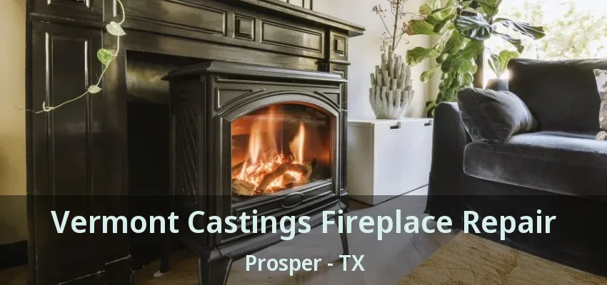 Vermont Castings Fireplace Repair Prosper - TX