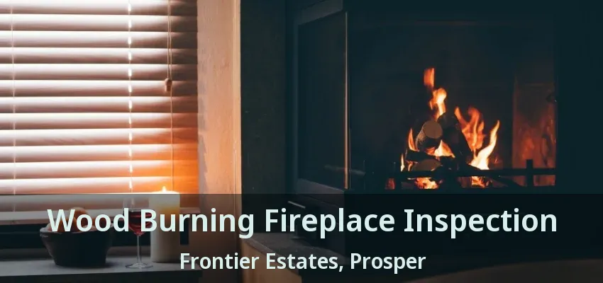 Wood Burning Fireplace Inspection Frontier Estates, Prosper - TX