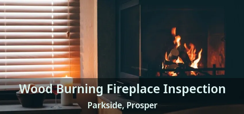 Wood Burning Fireplace Inspection Parkside, Prosper - TX