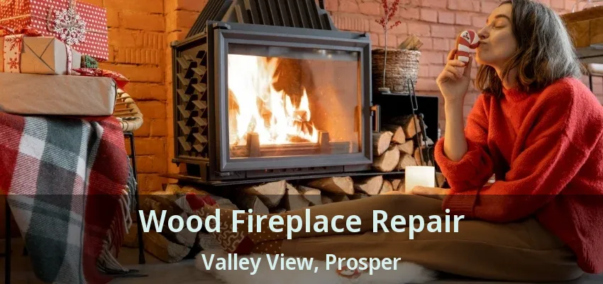 Wood Fireplace Repair Valley View, Prosper - TX