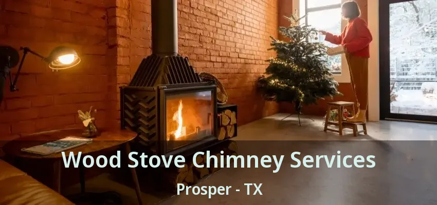 Wood Stove Chimney Services Prosper - TX