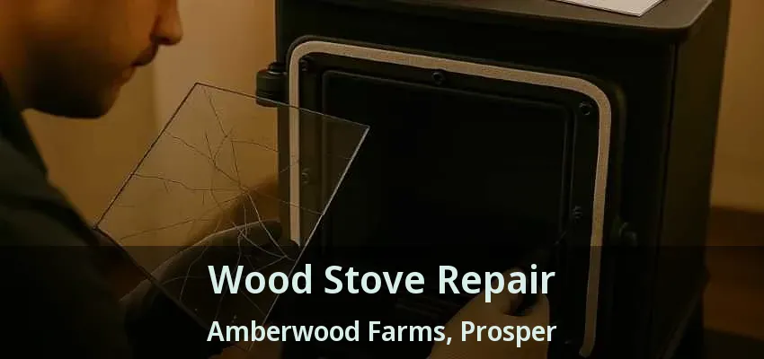 Wood Stove Repair Amberwood Farms, Prosper - TX