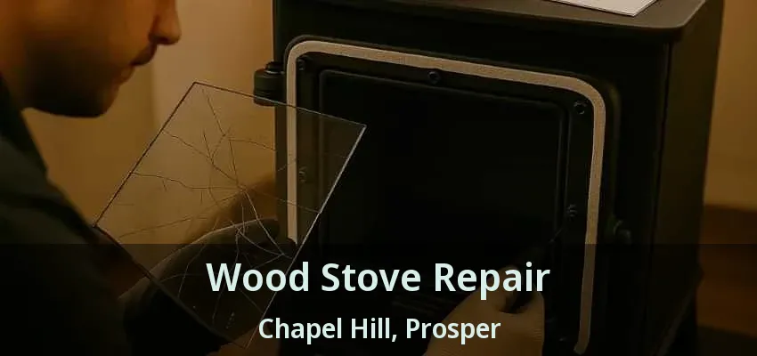 Wood Stove Repair Chapel Hill, Prosper - TX