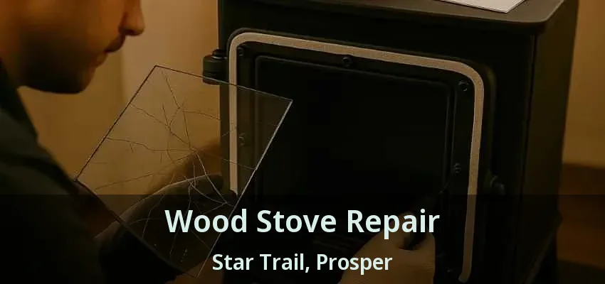 Wood Stove Repair Star Trail, Prosper - TX
